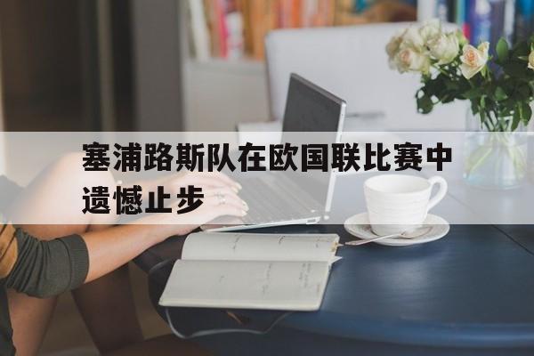 塞浦路斯队在欧国联比赛中遗憾止步
